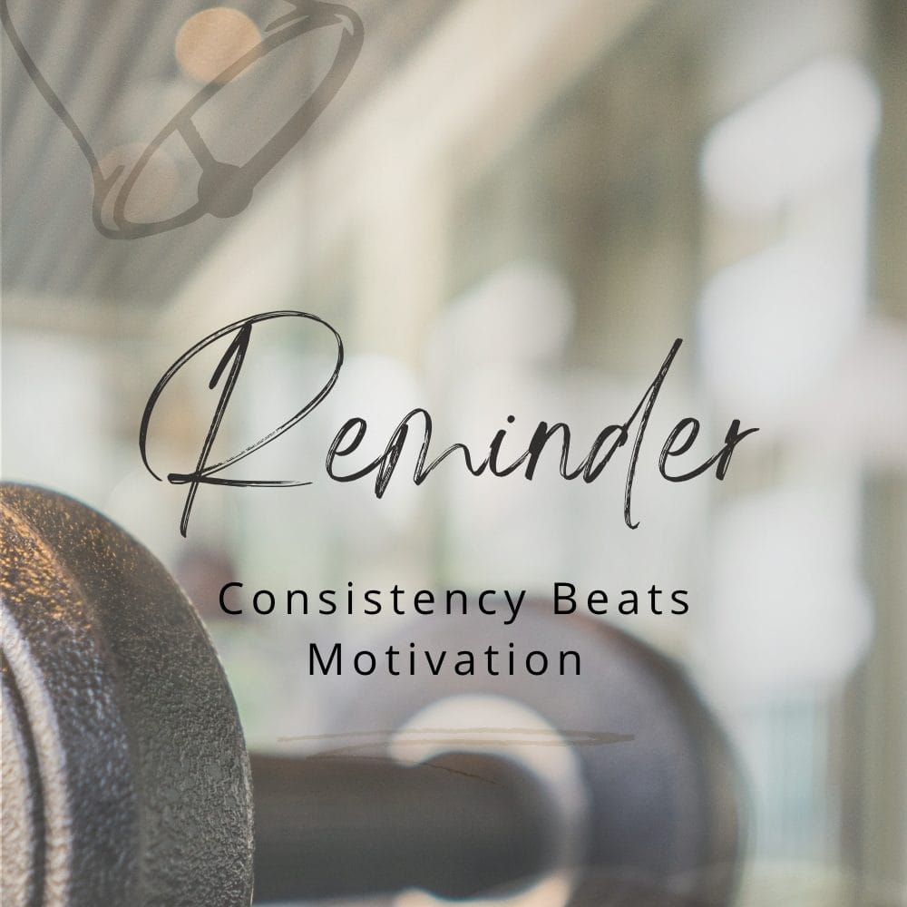 Reminder Quote: Consistency beats motivation.
